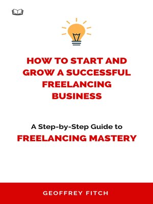 cover image of How to Start and Grow a Successful Freelancing Business